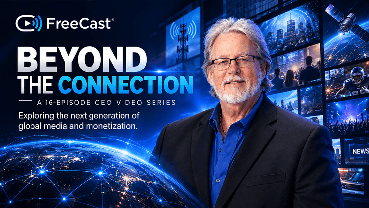 FreeCast's "Beyond the Connection," a 16-episode CEO video series exploring the next generation of global media and monetization.